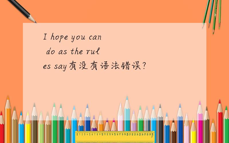 I hope you can do as the rules say有没有语法错误?