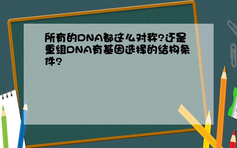 所有的DNA都这么对称?还是重组DNA有基因选择的结构条件?