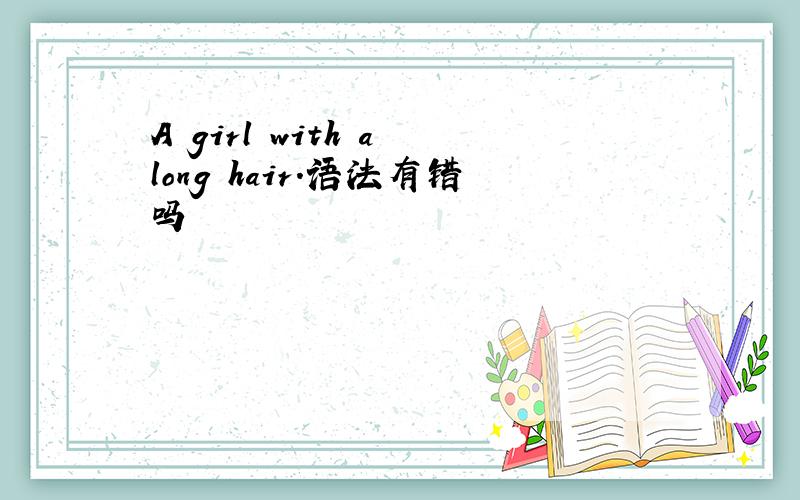 A girl with a long hair.语法有错吗