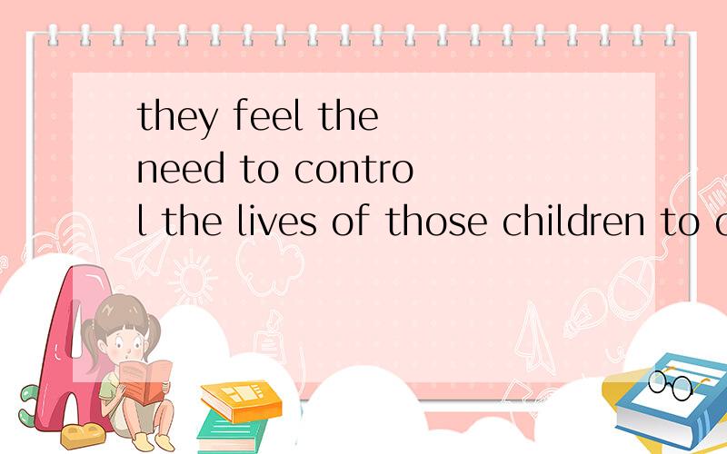 they feel the need to control the lives of those children to control 动词不定式怎么解释
