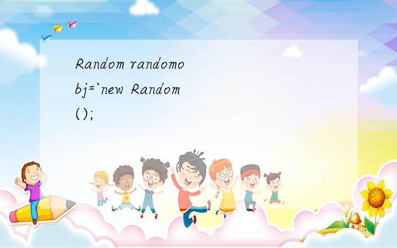 Random randomobj=`new Random();