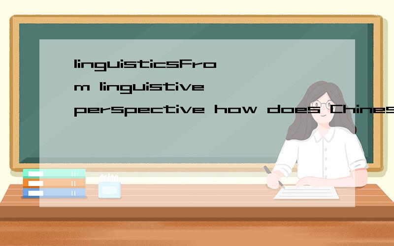 linguisticsFrom linguistive perspective how does Chinese differ from English?而不是翻译成汉语。