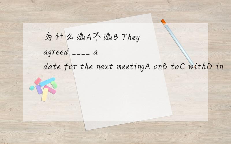 为什么选A不选B They agreed ____ a date for the next meetingA onB toC withD in