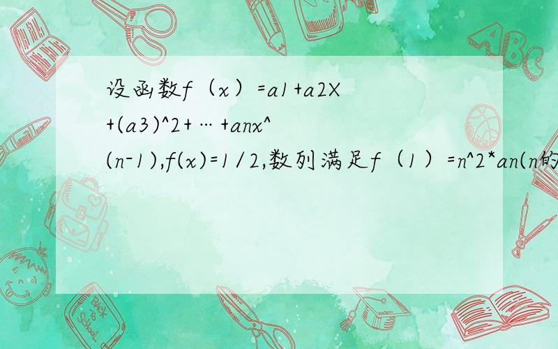 设函数f（x）=a1+a2X+(a3)^2+…+anx^(n-1),f(x)=1/2,数列满足f（1）=n^2*an(n的平方乘an）,则数列an的通项an=？f（0）=a1=1/2，f(1)=n^2*an(n的平方乘an），所以a1+a2+...+an=n^2*an，所以a1+a2+...+An-1（一个数整体，