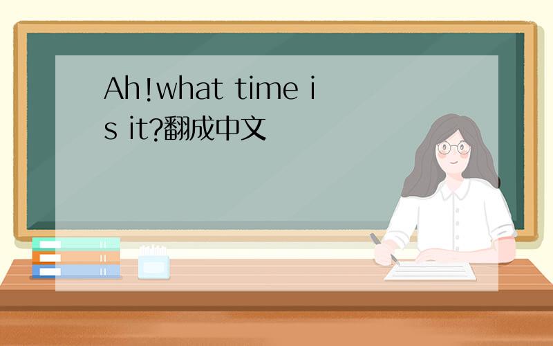 Ah!what time is it?翻成中文