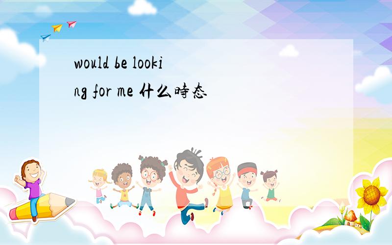 would be looking for me 什么时态