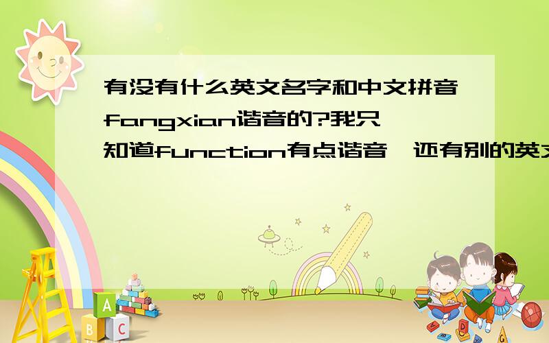 有没有什么英文名字和中文拼音fangxian谐音的?我只知道function有点谐音,还有别的英文名吗?