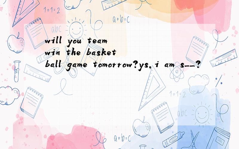 will you team win the basketball game tomorrow?ys,i am s__?