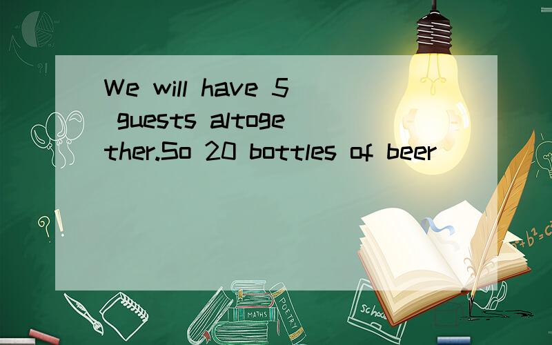 We will have 5 guests altogether.So 20 bottles of beer ______be enough.We will have 5 guests altogether.So 20 bottles of beer ______be enough.A may B might C should D oughtWhich office is Henry in?Henry?I've heard of_____here.A no such a person B suc