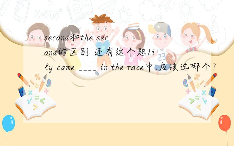 second和the second的区别 还有这个题Lily came ____ in the race中,应该选哪个?