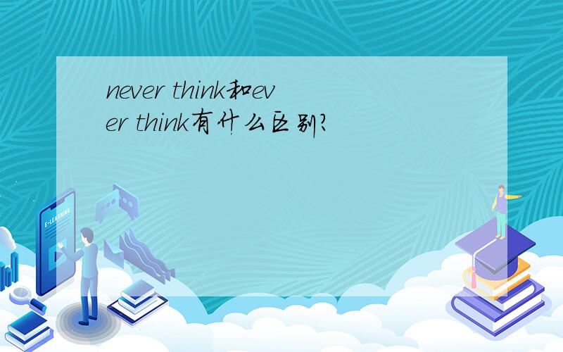 never think和ever think有什么区别?