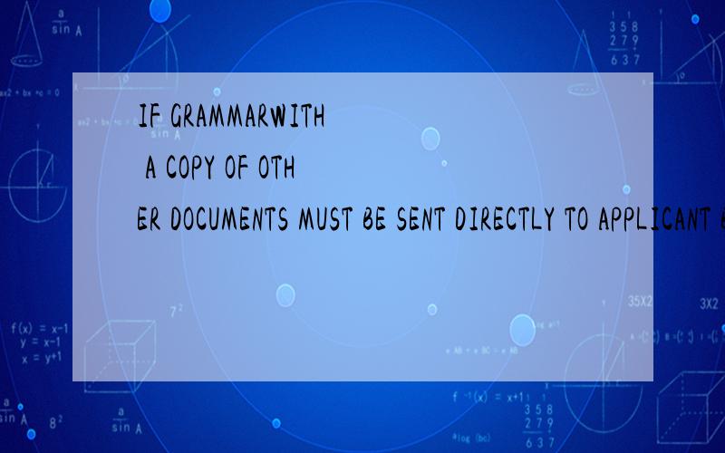 IF GRAMMARWITH A COPY OF OTHER DOCUMENTS MUST BE SENT DIRECTLY TO APPLICANT BY COURIER请翻译一下,另外GRAMMARWITH是指什么意思