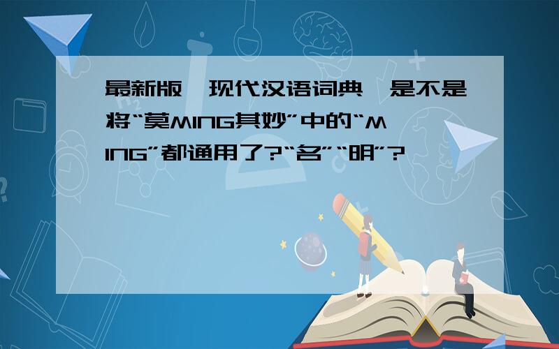 最新版《现代汉语词典》是不是将“莫MING其妙”中的“MING”都通用了?“名”“明”?