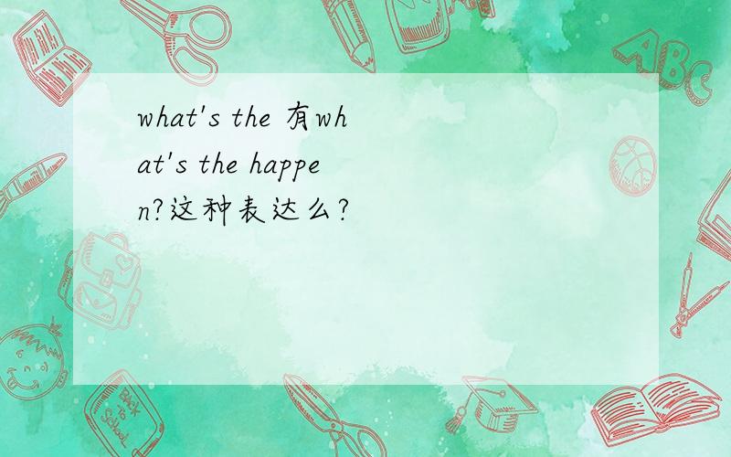 what's the 有what's the happen?这种表达么?