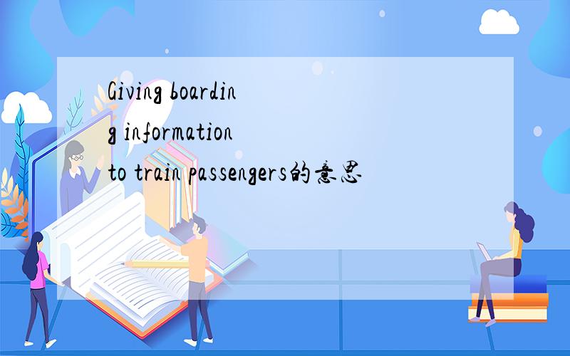 Giving boarding information to train passengers的意思