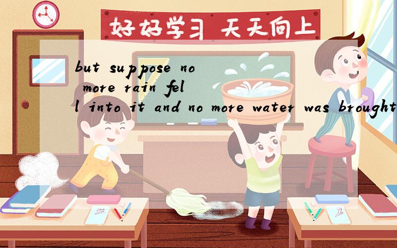 but suppose no more rain fell into it and no more water was brought to it by rivers问题1-1：no more water was brought to it by rivers 是不是用be 过去分词 状语 by 动作执行者……被动语态?问题1-2：要怎么翻译这句话?请