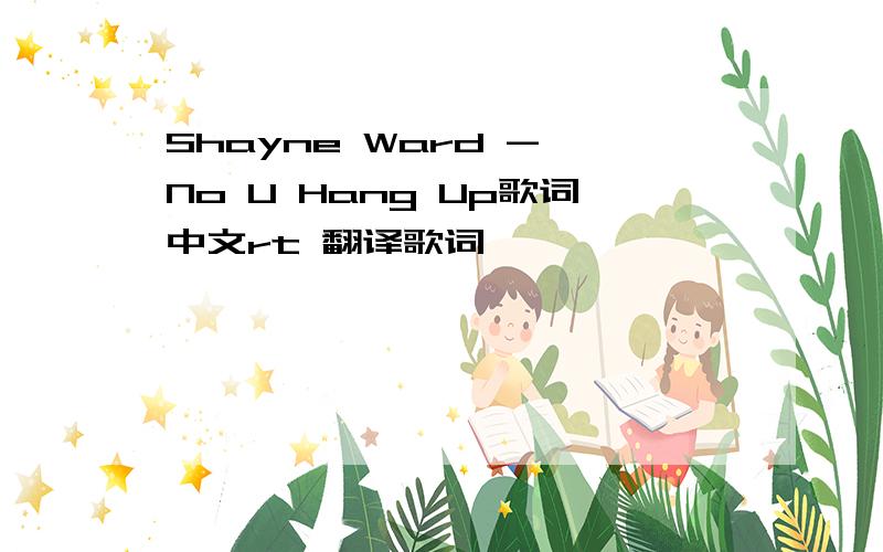 Shayne Ward - No U Hang Up歌词中文rt 翻译歌词