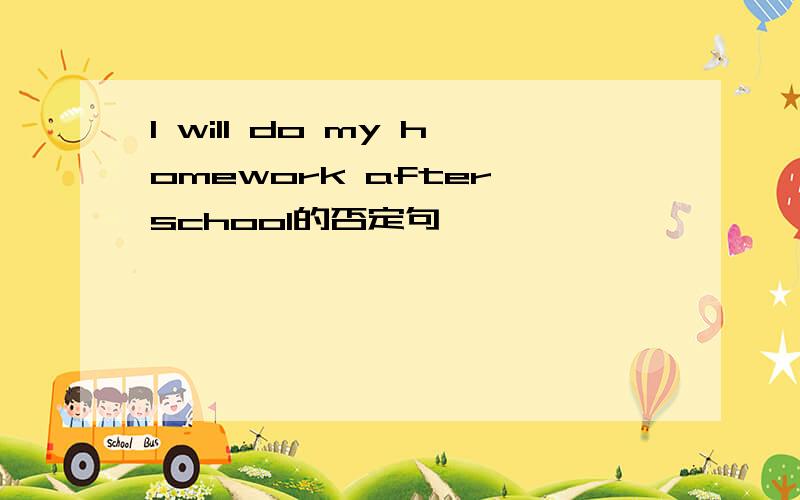 I will do my homework after school的否定句
