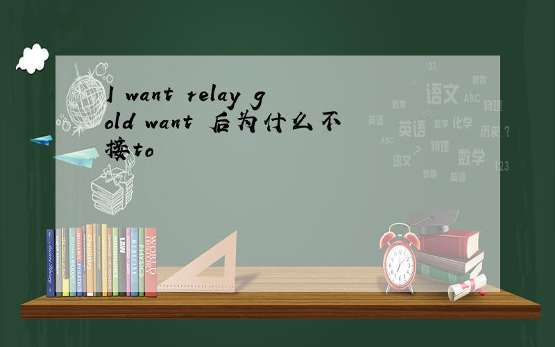 I want relay gold want 后为什么不接to