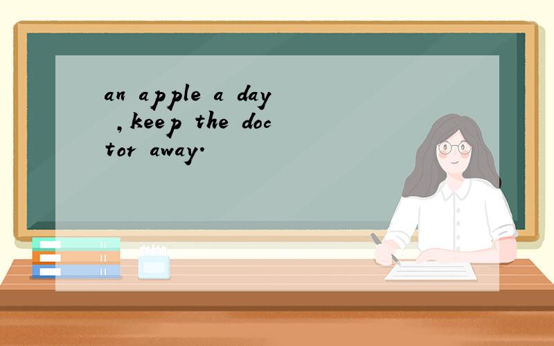 an apple a day ,keep the doctor away.