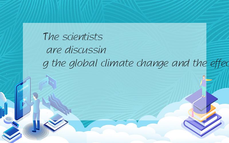 The scientists are discussing the global climate change and the effect ______ has on man.横线处应填什么?