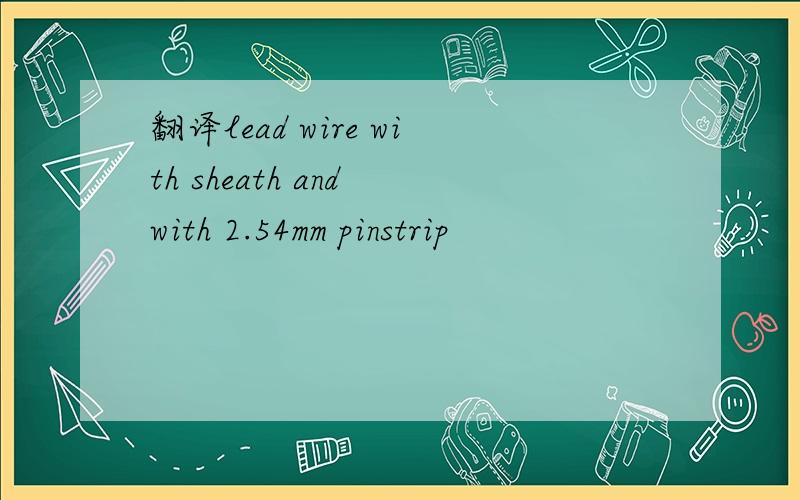 翻译lead wire with sheath and with 2.54mm pinstrip