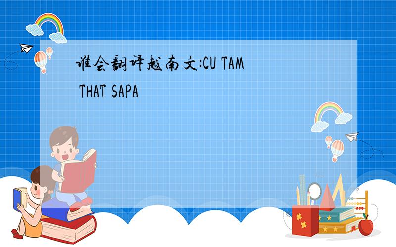 谁会翻译越南文:CU TAM THAT SAPA