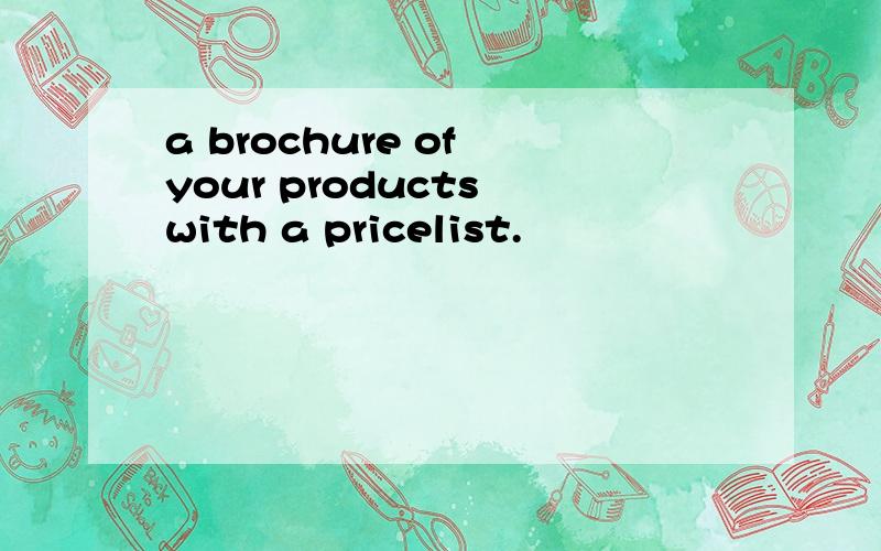 a brochure of your products with a pricelist.
