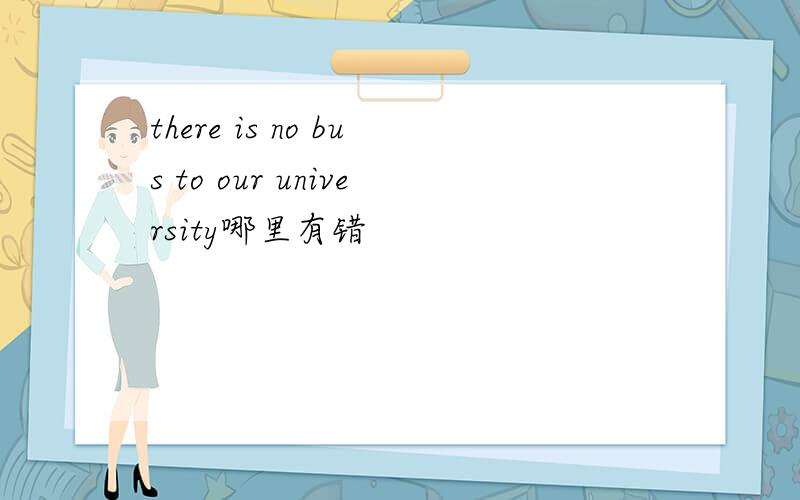 there is no bus to our university哪里有错
