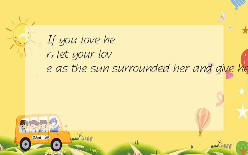 If you love her,let your love as the sun surrounded her and give her freedom.请翻译中文