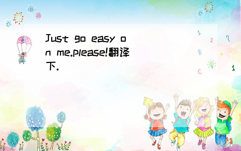 Just go easy on me.please!翻译下.