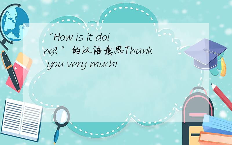 “How is it doing?”的汉语意思Thank you very much!