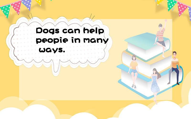Dogs can help peopie in many ways.
