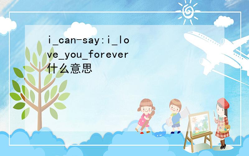 i_can-say:i_love_you_forever什么意思