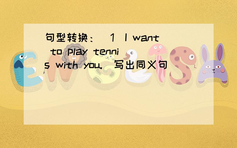 句型转换：(1)I want to play tennis with you.（写出同义句）__________ __________ to play tennis with you.(2)Both of his parents are teachers.（写出同义句）His parents _________ __________ teachers.(3)Sandy and Kitty like walking.（