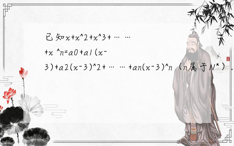 已知x+x^2+x^3+……+x ^n=a0+a1(x-3)+a2(x-3)^2+……+an(x-3)^n（n属于N*）.且An=a0+a1+a2+……+an,则limAn/4^n=