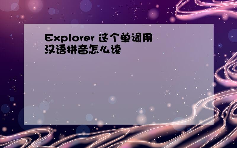 Explorer 这个单词用汉语拼音怎么读