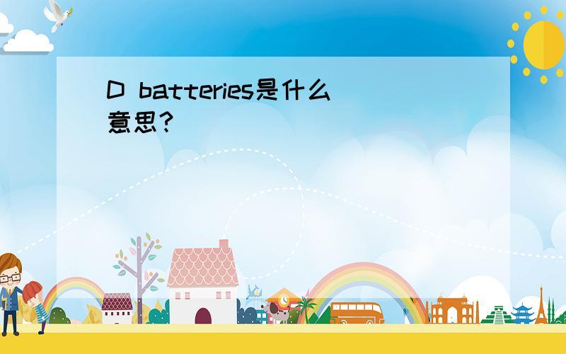 D batteries是什么意思?