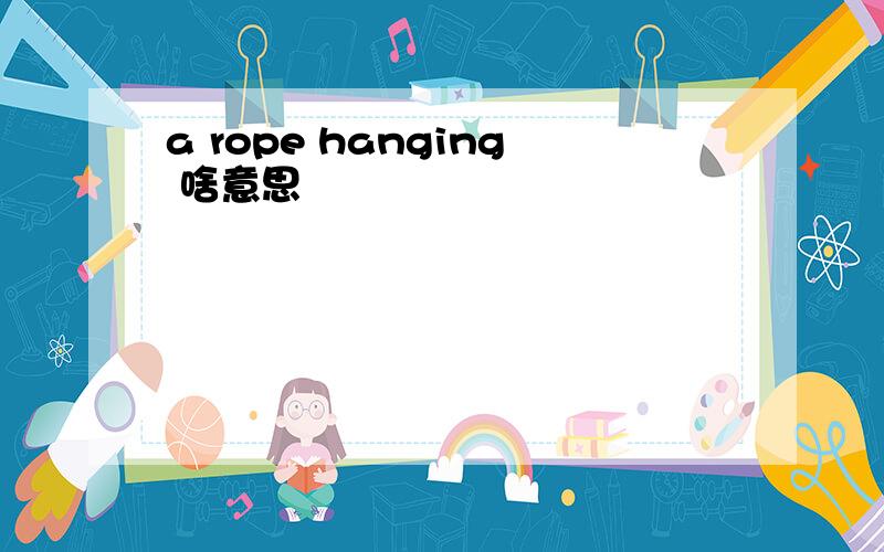 a rope hanging 啥意思