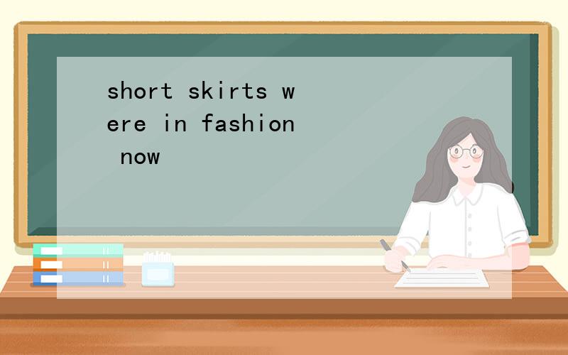 short skirts were in fashion now
