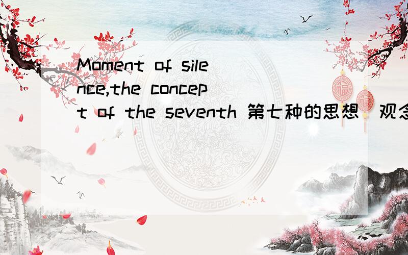 Moment of silence,the concept of the seventh 第七种的思想（观念）