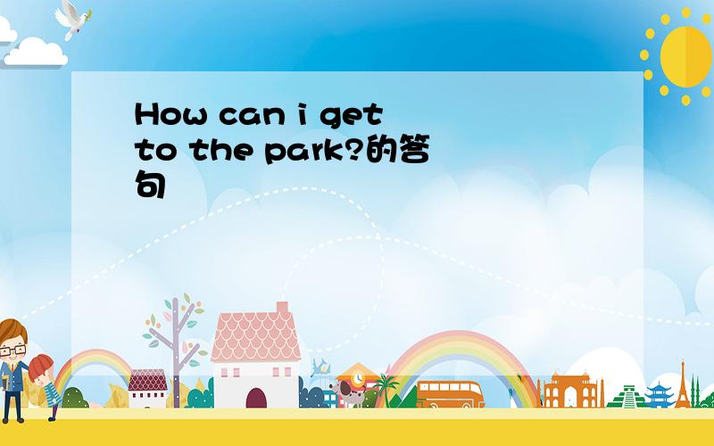 How can i get to the park?的答句