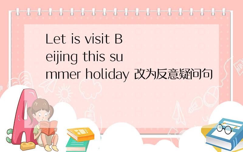 Let is visit Beijing this summer holiday 改为反意疑问句