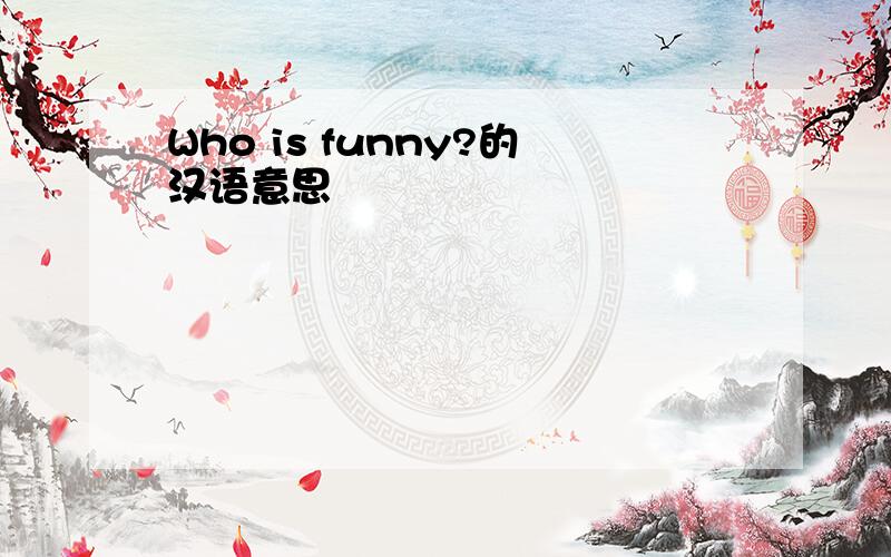 Who is funny?的汉语意思