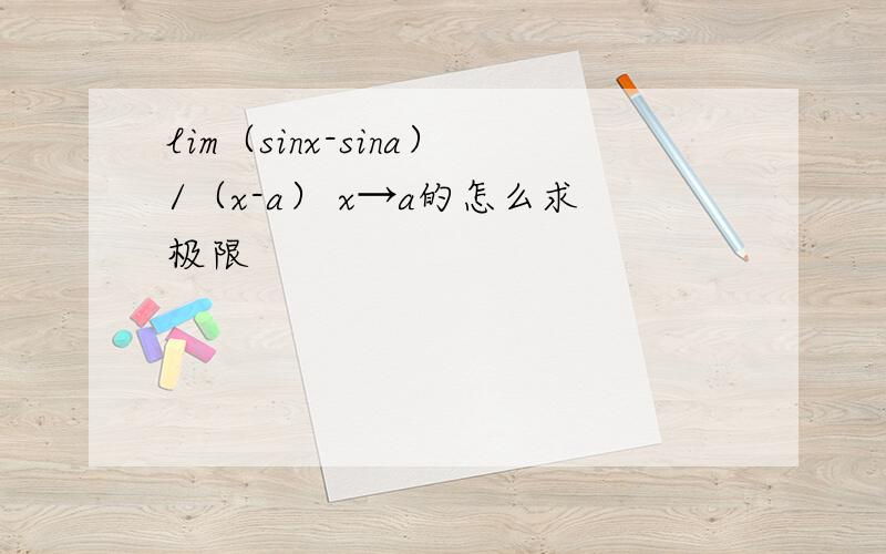 lim（sinx-sina）/（x-a） x→a的怎么求极限