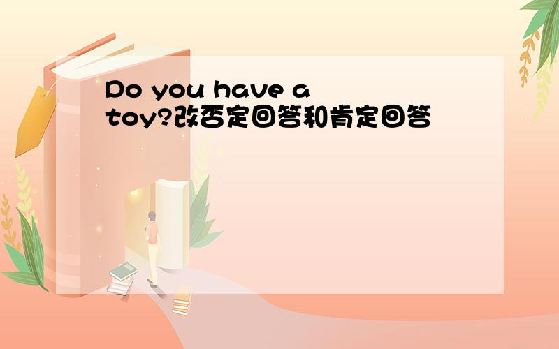 Do you have a toy?改否定回答和肯定回答