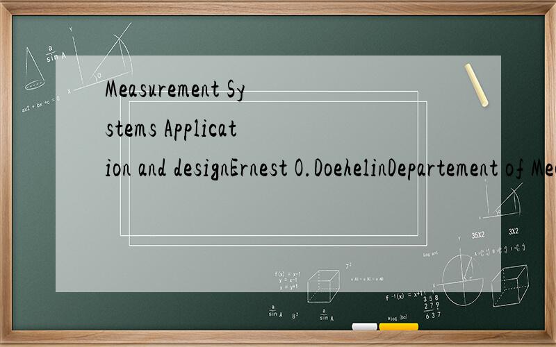 Measurement Systems Application and designErnest O.DoehelinDepartement of Mechanical EngineeringThe ohio State UniversityMcGraw-Hiv Book Company一本测控英语教材