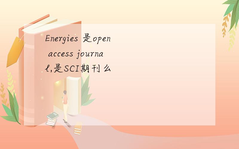 Energies 是open access journal,是SCI期刊么