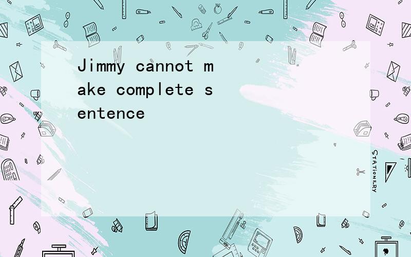 Jimmy cannot make complete sentence