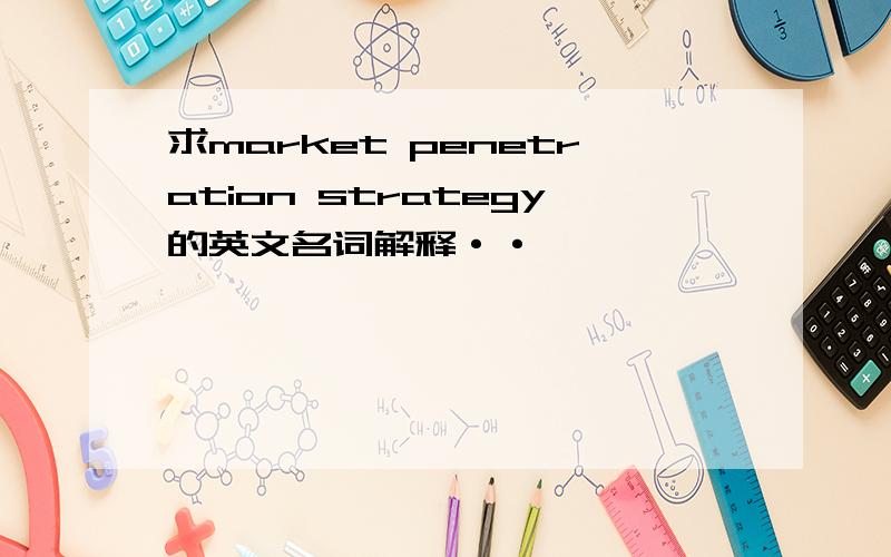 求market penetration strategy的英文名词解释··
